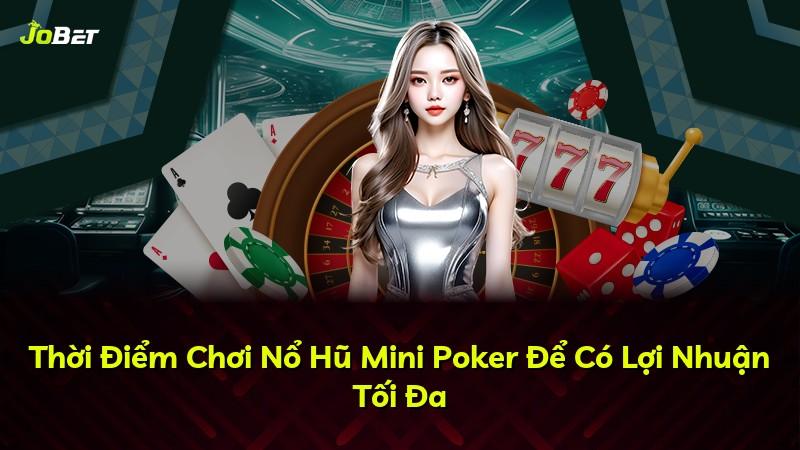 Thời Điểm Chơi Nổ Hũ Mini Poker Để Có Lợi Nhuận Tối Đa