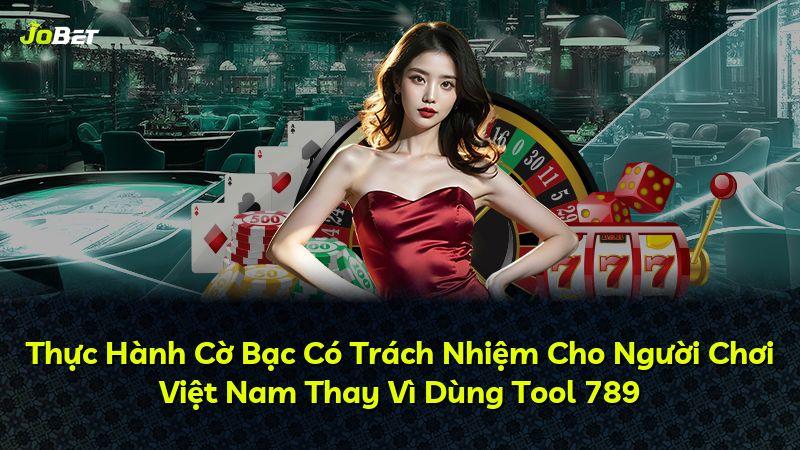 Thực Hành Cờ Bạc Có Trách Nhiệm Cho Người Chơi Việt Nam Thay Vì Dùng Tool 789