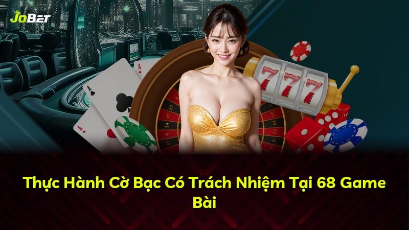 Thực Hành Cờ Bạc Có Trách Nhiệm Tại 68 Game Bài