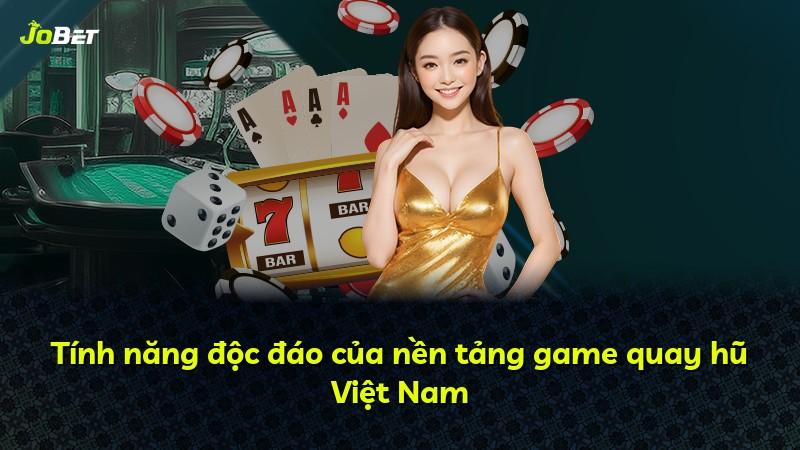 Tính năng độc đáo của nền tảng game quay hũ Việt Nam