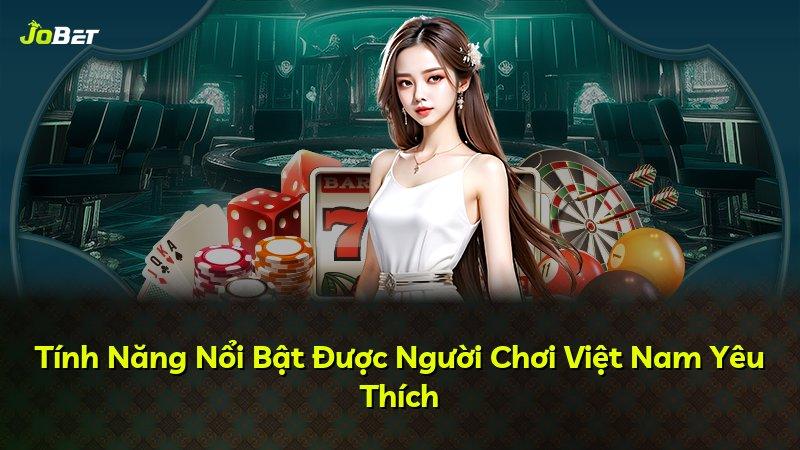 Tính Năng Nổi Bật Được Người Chơi Việt Nam Yêu Thích