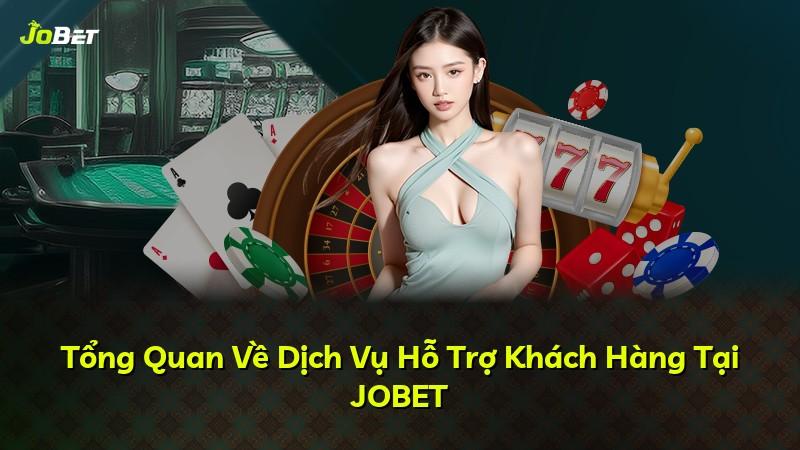Tổng Quan Về Dịch Vụ Hỗ Trợ Khách Hàng Tại JOBET