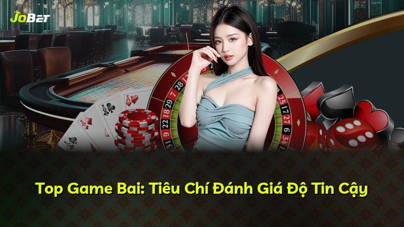 Top Game Bai: Tiêu Chí Đánh Giá Độ Tin Cậy