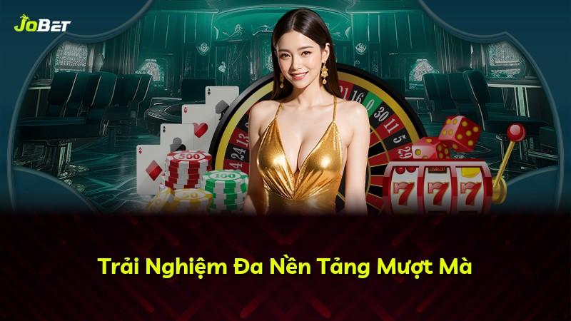 Trải Nghiệm Đa Nền Tảng Mượt Mà