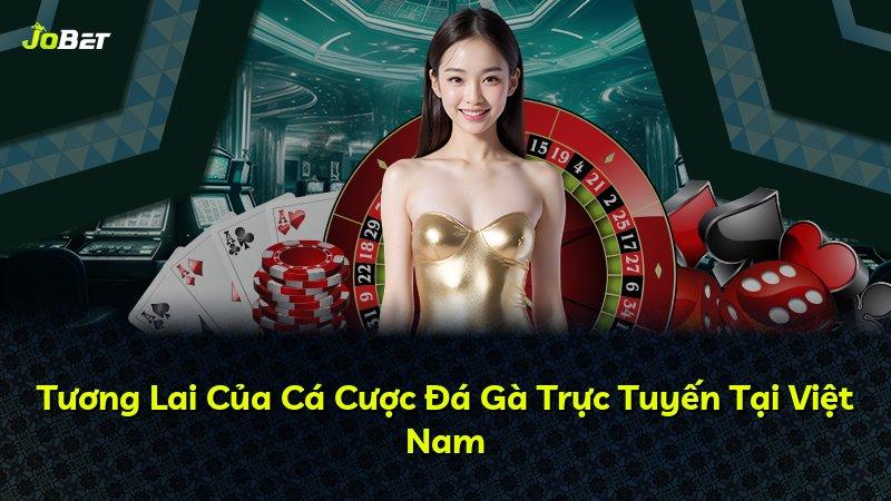 Tương Lai Của Cá Cược Đá Gà Trực Tuyến Tại Việt Nam