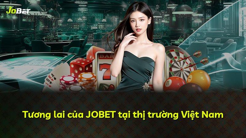 Tương lai của JOBET tại thị trường Việt Nam