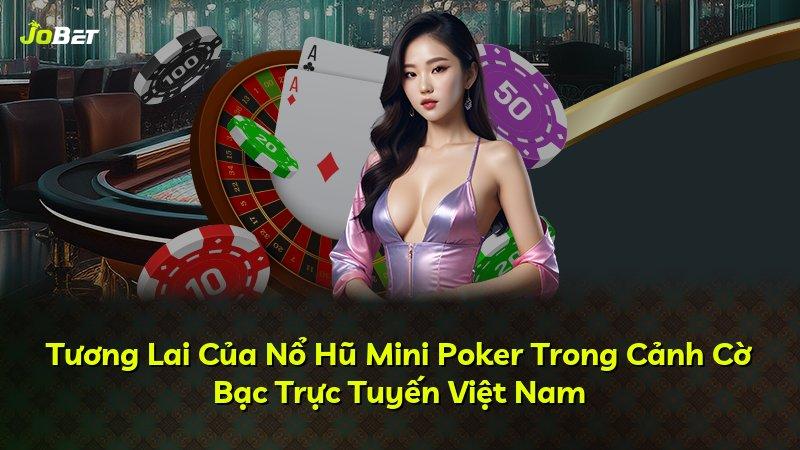 Tương Lai Của Nổ Hũ Mini Poker Trong Cảnh Cờ Bạc Trực Tuyến Việt Nam