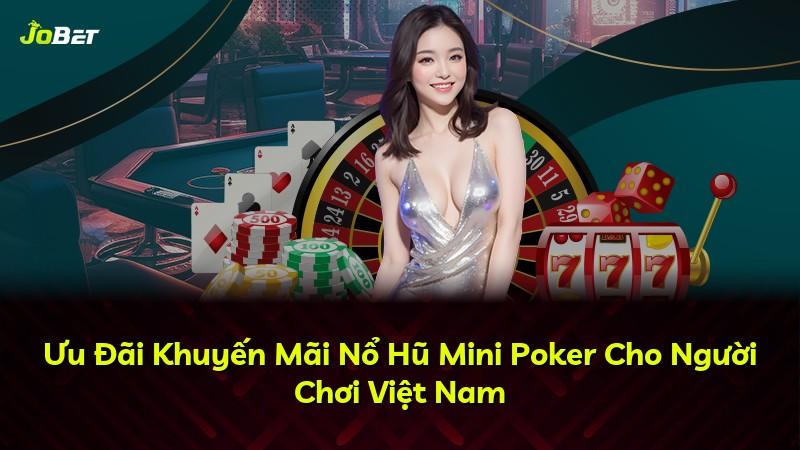 Ưu Đãi Khuyến Mãi Nổ Hũ Mini Poker Cho Người Chơi Việt Nam
