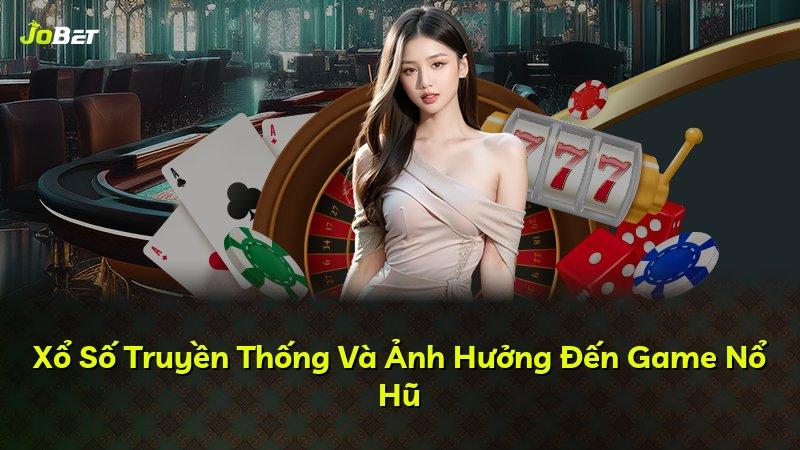 Xổ Số Truyền Thống Và Ảnh Hưởng Đến Game Nổ Hũ