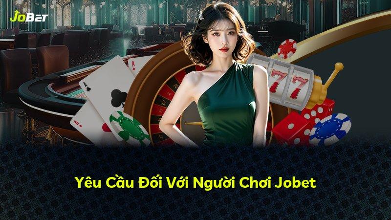 Yêu Cầu Đối Với Người Chơi Jobet