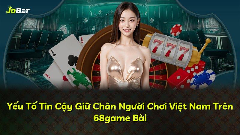 Yếu Tố Tin Cậy Giữ Chân Người Chơi Việt Nam Trên 68game Bài